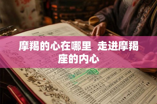 摩羯的心在哪里  走进摩羯座的内心
