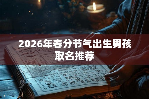 2026年春分节气出生男孩取名推荐