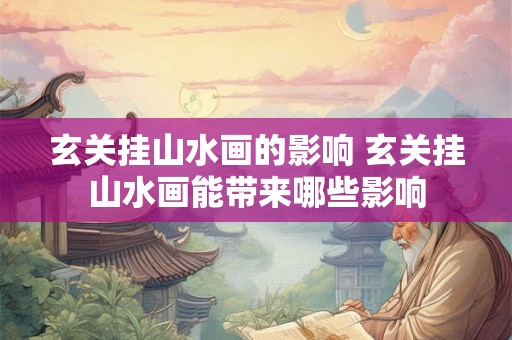 玄关挂山水画的影响 玄关挂山水画能带来哪些影响