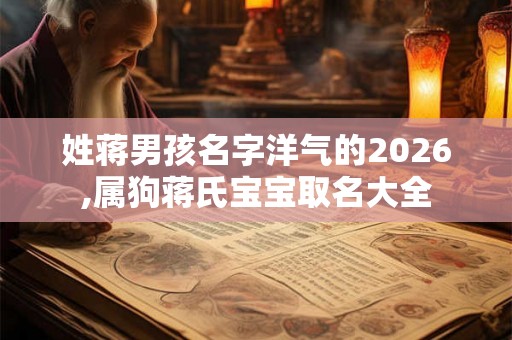 姓蒋男孩名字洋气的2026,属狗蒋氏宝宝取名大全