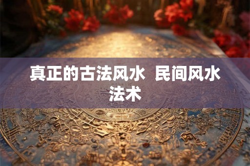 真正的古法风水  民间风水法术