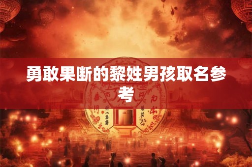 勇敢果断的黎姓男孩取名参考