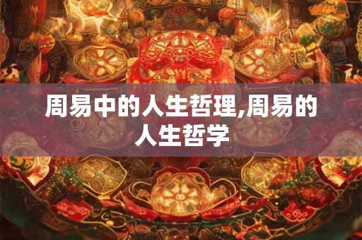 周易中的人生哲理,周易的人生哲学