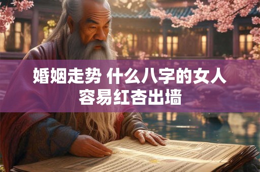 婚姻走势 什么八字的女人容易红杏出墙