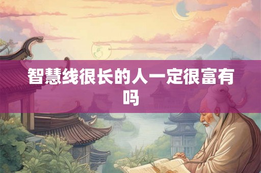 智慧线很长的人一定很富有吗