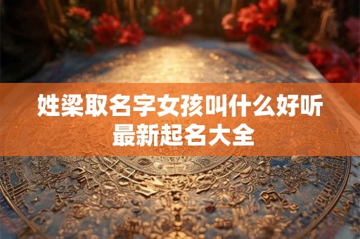 姓梁取名字女孩叫什么好听 最新起名大全