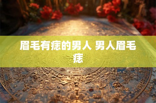 眉毛有痣的男人 男人眉毛痣