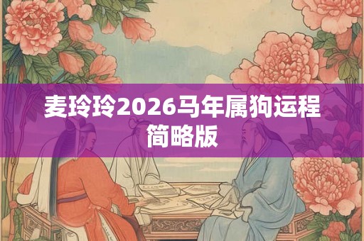 麦玲玲2026马年属狗运程简略版