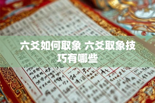六爻如何取象 六爻取象技巧有哪些