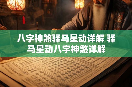 八字神煞驿马星动详解 驿马星动八字神煞详解