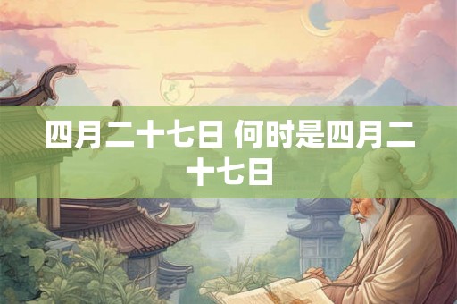 四月二十七日 何时是四月二十七日