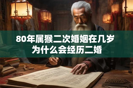 80年属猴二次婚姻在几岁 为什么会经历二婚