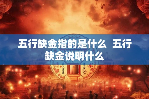 五行缺金指的是什么  五行缺金说明什么