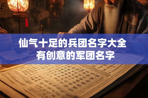 仙气十足的兵团名字大全  有创意的军团名字