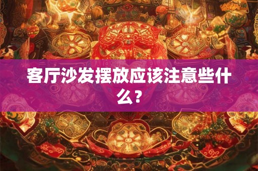 客厅沙发摆放应该注意些什么？