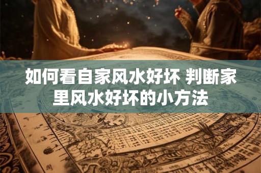 如何看自家风水好坏 判断家里风水好坏的小方法