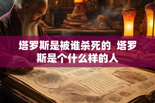 塔罗斯是被谁杀死的  塔罗斯是个什么样的人