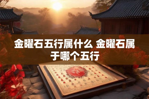 金曜石五行属什么 金曜石属于哪个五行