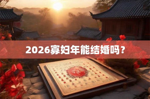 2026寡妇年能结婚吗？