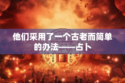 他们采用了一个古老而简单的办法——占卜
