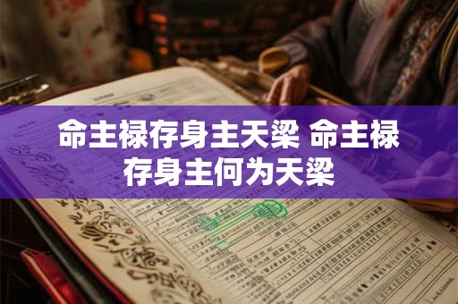 命主禄存身主天梁 命主禄存身主何为天梁