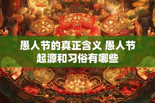 愚人节的真正含义 愚人节起源和习俗有哪些