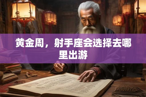 黄金周，射手座会选择去哪里出游