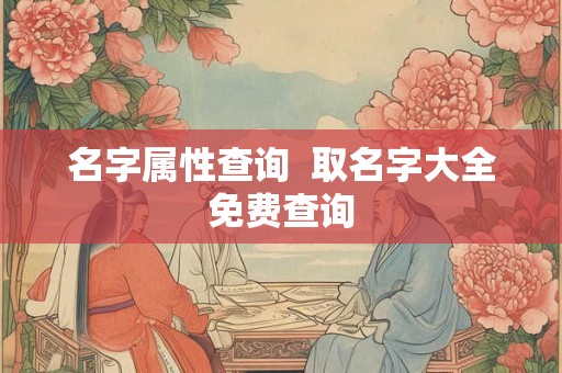 名字属性查询  取名字大全免费查询