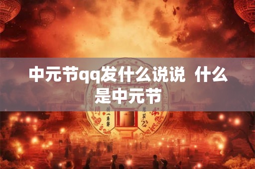 中元节qq发什么说说  什么是中元节