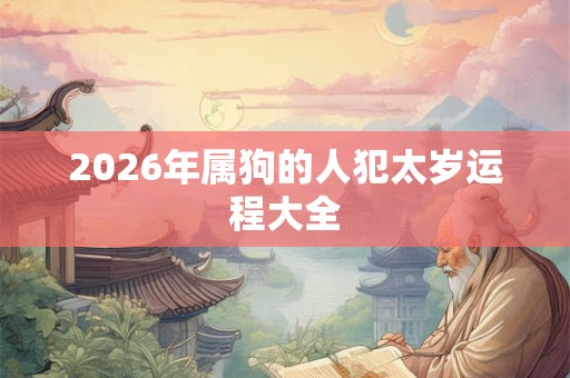 2026年属狗的人犯太岁运程大全