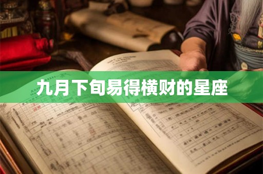 九月下旬易得横财的星座