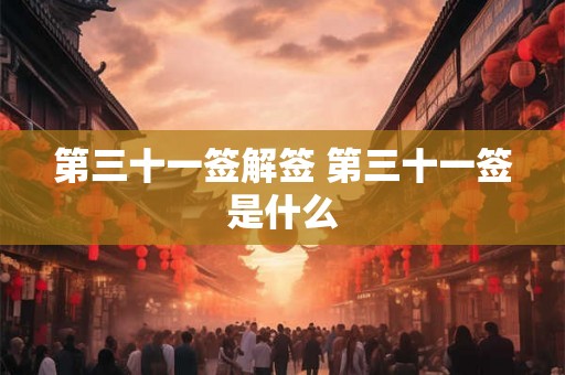 第三十一签解签 第三十一签是什么