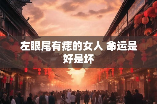 左眼尾有痣的女人 命运是好是坏