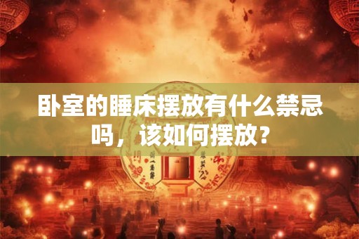 卧室的睡床摆放有什么禁忌吗，该如何摆放？