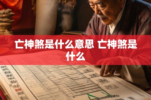 亡神煞是什么意思 亡神煞是什么