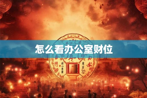 怎么看办公室财位