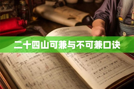 二十四山可兼与不可兼口诀 二十四山可兼与不可兼口诀
