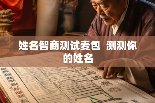 姓名智商测试麦包 测测你的姓名 姓名智商测试麦包 测测你的姓名