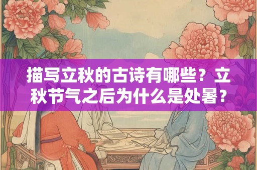 描写立秋的古诗有哪些？立秋节气之后为什么是处暑？