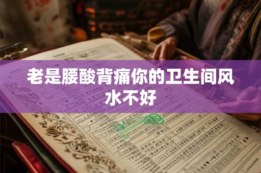 老是腰酸背痛你的卫生间风水不好