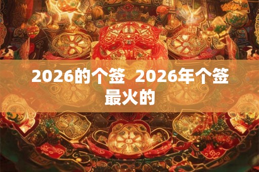 2026的个签  2026年个签最火的