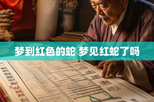 梦到红色的蛇 梦见红蛇了吗