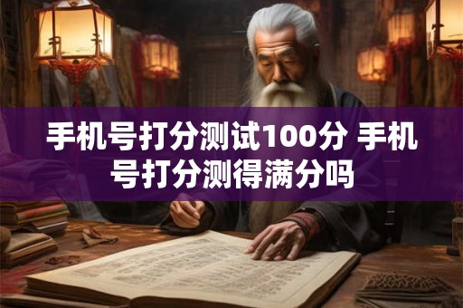 手机号打分测试100分 手机号打分测得满分吗
