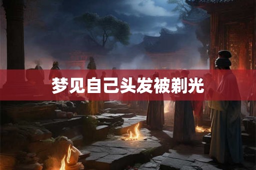 梦见自己头发被剃光
