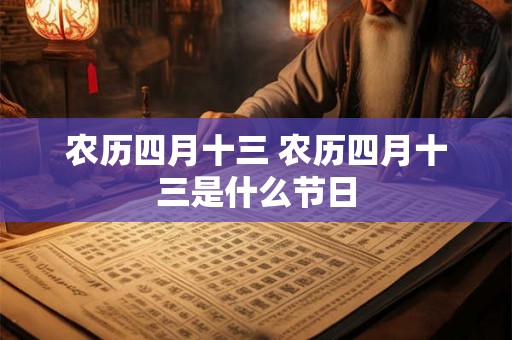 农历四月十三 农历四月十三是什么节日 农历四月十三 农历四月十三是什么节日