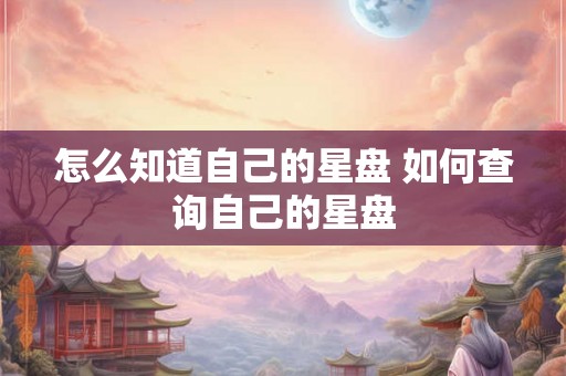 怎么知道自己的星盘 如何查询自己的星盘
