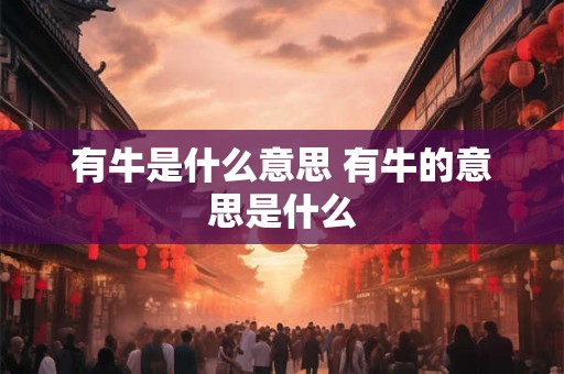 有牛是什么意思 有牛的意思是什么
