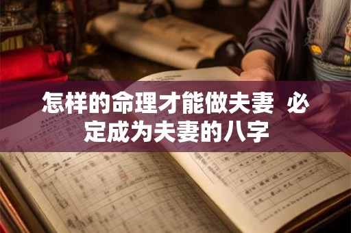 怎样的命理才能做夫妻  必定成为夫妻的八字
