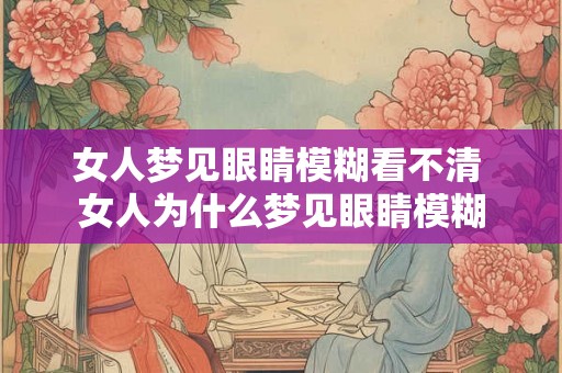 女人梦见眼睛模糊看不清 女人为什么梦见眼睛模糊