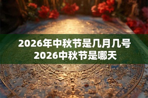 2026年中秋节是几月几号 2026中秋节是哪天